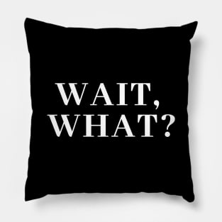 Wait, What? Popular Quote Pillow