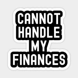 Cannot Handle My Finances Magnet