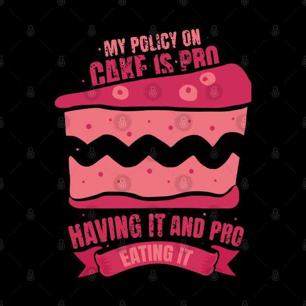 my policy on cake is pro having it and pro eating it cake lover baker design by FoxyDesigns95