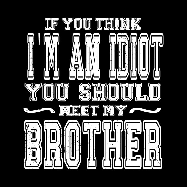 If You Think I'm An idiot You Should Meet My Brother Funny by KRMOSH