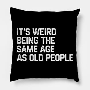 It's Weird Being The Same Age As Old People Retro Funny Pillow