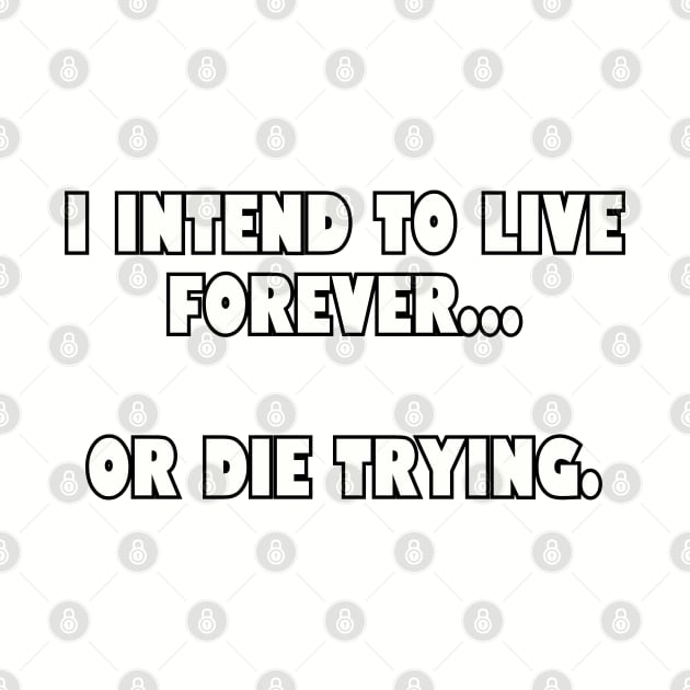 I intend to live forever... by Among the Leaves Apparel
