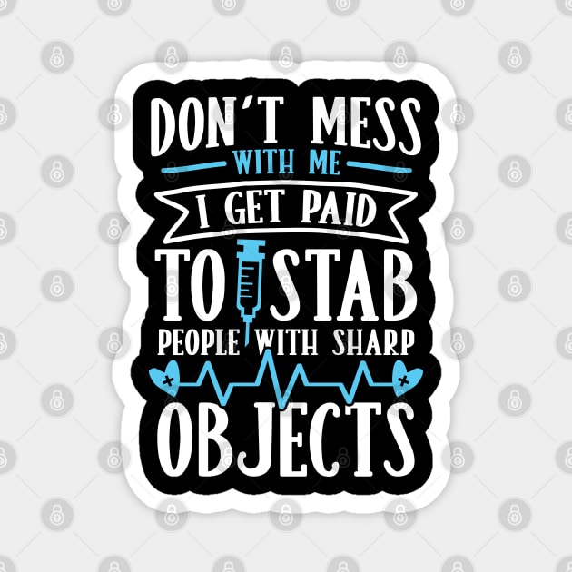 Don't Mess With Me I Get Paid to Stab People With Sharp Objects Magnet by AngelBeez29