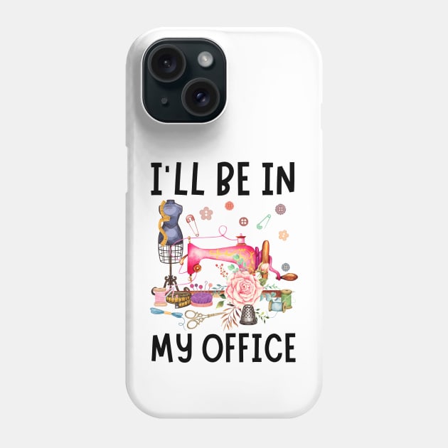 I'll Be In My Office Sewing Quilting Lover Phone Case by JustBeSatisfied