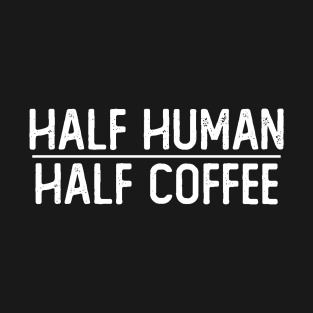 Half Human Half Coffee T-Shirt