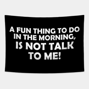 A FUN THING TO DO IN THE MORNING IS NOT TALK TO ME! Tapestry