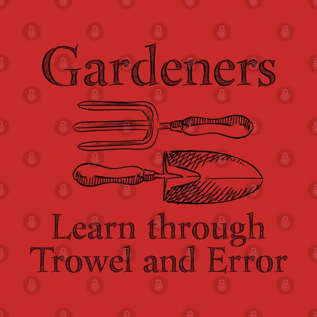 Gardening - Gardeners Learn Through Trowel And Error by Kudostees