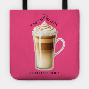 HAVE I TOLD YOU LATTE THAT I LOVE YOU? Tote