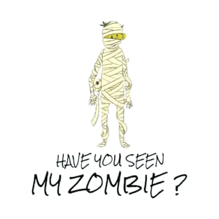 HAVE YOU SEEN MY ZOMBIE ? - Funny Zombie Joke Quotes T-Shirt