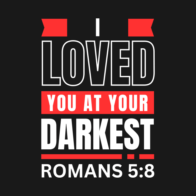 I Loved You At Your Darkest | Bible Verse Romans 5:8 by All Things Gospel