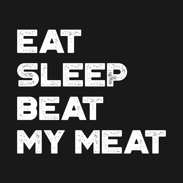 Eat Sleep Beat My Meat White Funny by truffela