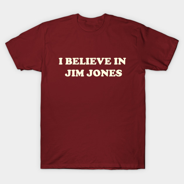 I Believe In Jim Jones Jim Jones T Shirt Teepublic