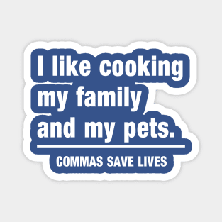 Commas Save Lives. I like cooking my family and my pets. Magnet