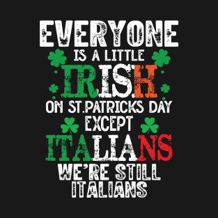 Everyone Is A Little Irish On St Patrick’s Day Except The Italians T-Shirt