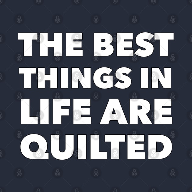 Best Things In Life Are Quilted by TLSDesigns