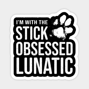 Funny Dog Lover Gift - I'm with the Stick Obsessed Lunatic Magnet