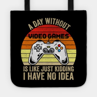 A Day Without Video Games Is Like Just Kidding I Have No Idea Tote