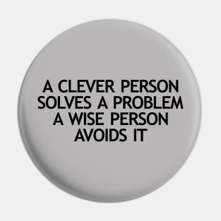 A clever person solves a problem A wise person avoids it Pin