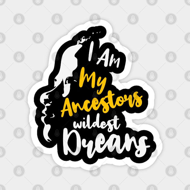 I Am My Ancestors' Wildest Dreams, African American, Black History, Black Lives Matter Magnet by UrbanLifeApparel