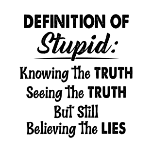 Definition Of Stupid Knowing The Truth Seeing The Truth But Still Believing The Lies Shirt T-Shirt