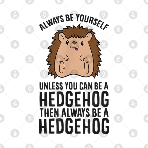 Always Be Yourself Unless You Can Be A Hedgehog by YolandaRoberts