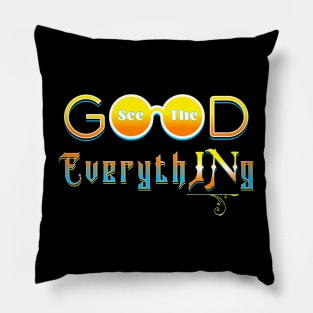 SEE THE GOOD IN EVERYTHING Pillow