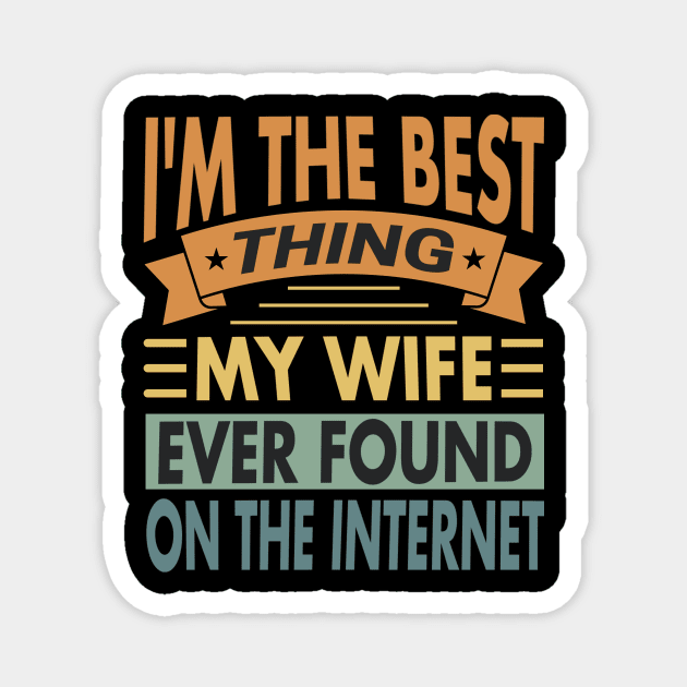 I'm The Best Thing My Wife Ever Found On The Internet Vintage Magnet by valiantbrotha