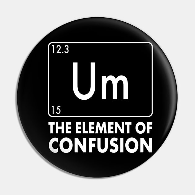 Um The Element of Confusion Funny Periodic Table Pin by merchlovers