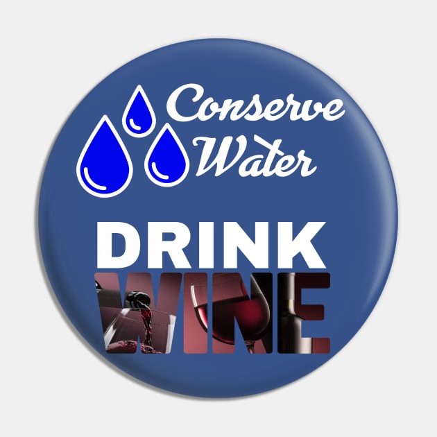 Conserve Water - Drink Wine Pin by LarryNaderPhoto