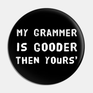 My Grammer is Gooder Then Yours' Funny Design - English Teachers Beware! Pin