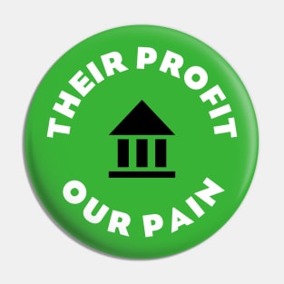 Their Profit Our Pain Pin