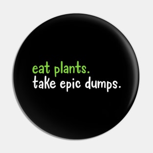 Eat Plants Take Epic Dumps Pin