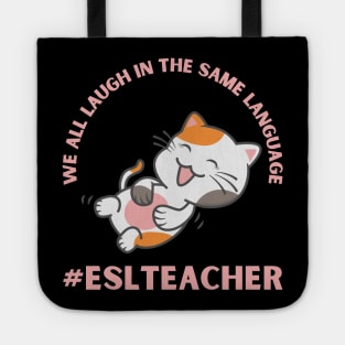 WE ALL LAUGH IN THE SAME LANGUAGE ESL TEACHER CUTE CAT LOVER Tote