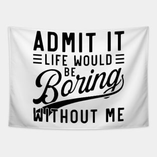 admit it life would be boring without me Tapestry