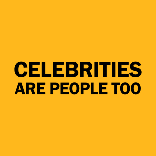 Celebrities Are People Too T-Shirt