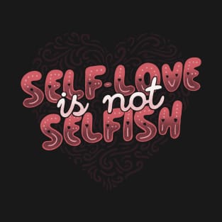 Self-Love is Not Selfish T-Shirt