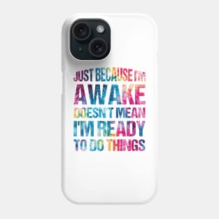 Just Because I'm Awake Doesn't Mean I'm Ready Funny Sayings Art For Sarcastic People Men Women Phone Case