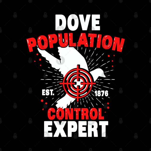 Dove Population Control Expert - Funny Bird Hunter by Shirtbubble