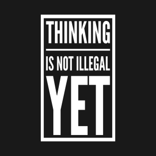 Thinking is Not Illegal Yet | Freedom of thought Design T-Shirt