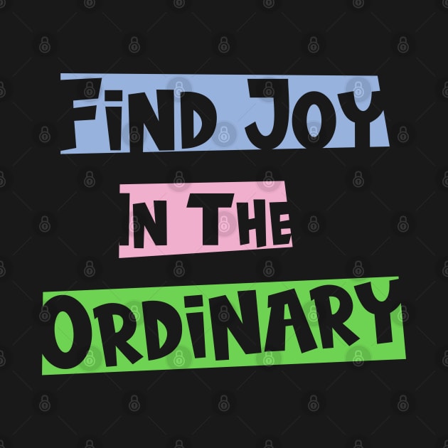 Find joy in the ordinary by Ebhar