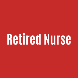 Funny Quote Retired Nurse T-Shirt