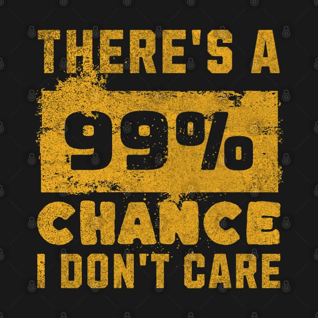 There's A 99 Percent Chance I Don't Care - Sarcastic Humor by Nexa Tee Designs