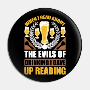 When I Read About The Evils Of Drinking I Gave Up Reading  T Shirt For Women Men Pin