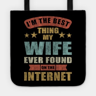 Im The Best Thing My Wife Ever Found On The Internet Tote