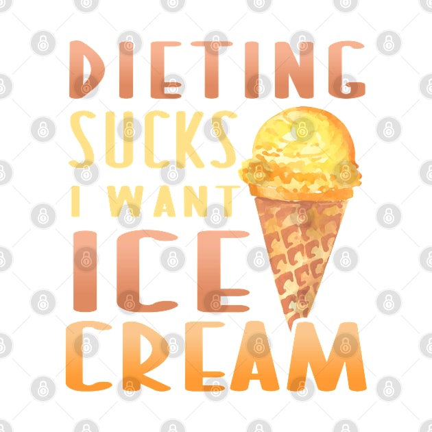 Dieting Sucks I Want Ice Cream Funny Ice Cream Lover by DancingDolphinCrafts