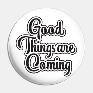 Good Things Are Coming Pin