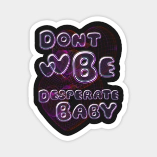 Don’t be desperate baby internet bubble y2k vibe Magnet