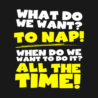 What do we want? To nap! When? All the time! T-Shirt