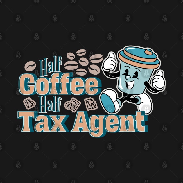 Half Coffee, Half Tax Agent by Sam Designs