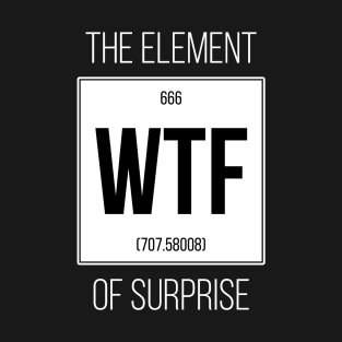 WTF - The element of surprise! T-Shirt